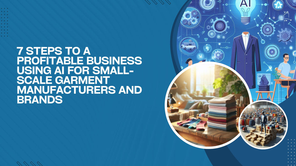 7 Steps to a Profitable Business Using AI for Small-Scale Garment Manufacturers and Brands