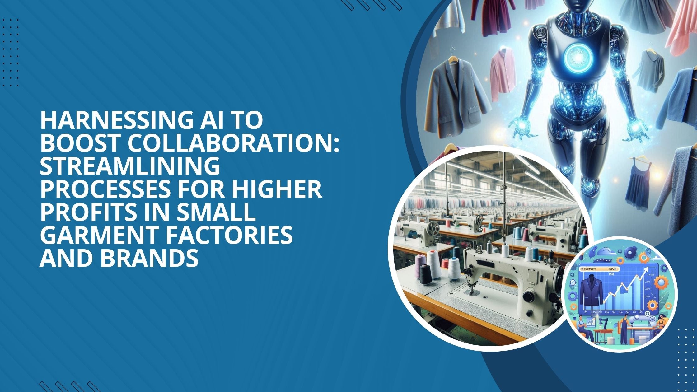 An illustration of AI surrounded by clothes, an image with graphs showing rising profits, and a small garment factory floor.