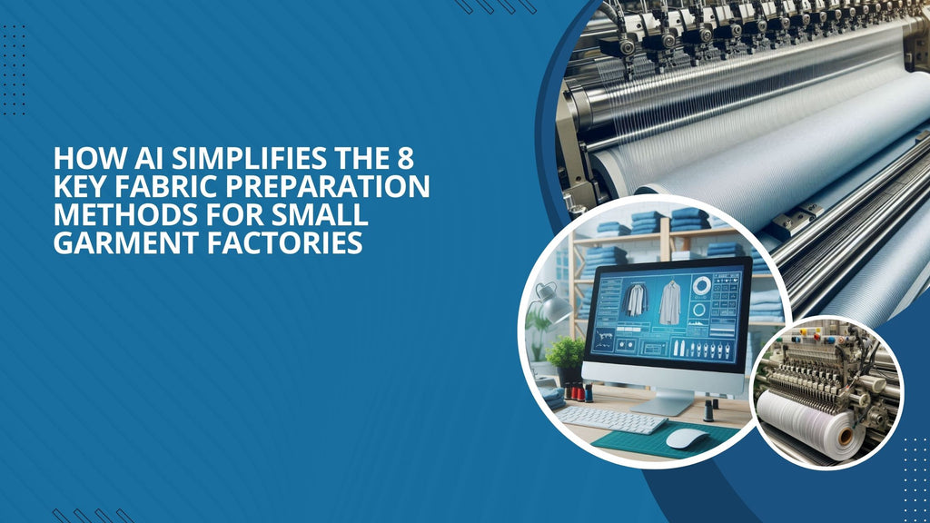 How AI Simplifies the 8 Key Fabric Preparation Methods for Small Garment Factories