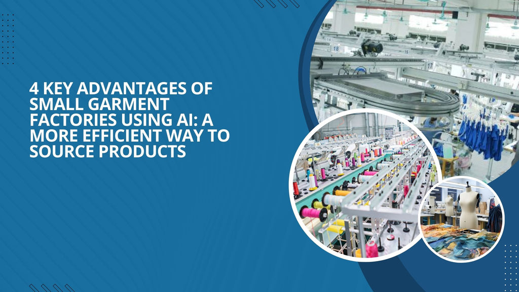 4 Key Advantages of Small Garment Factories Using AI: A More Efficient Way to Source Products
