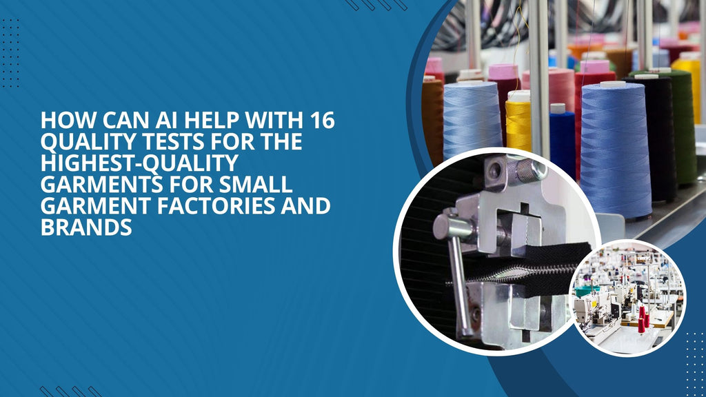 How Can AI Help with 16 Quality Tests for the Highest-Quality Garments for Small Garment Factories and Brands