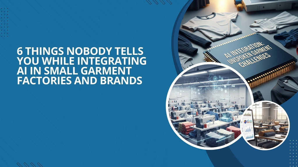 6 Things Nobody Tells You While Integrating AI in Small Garment Factories and Brands