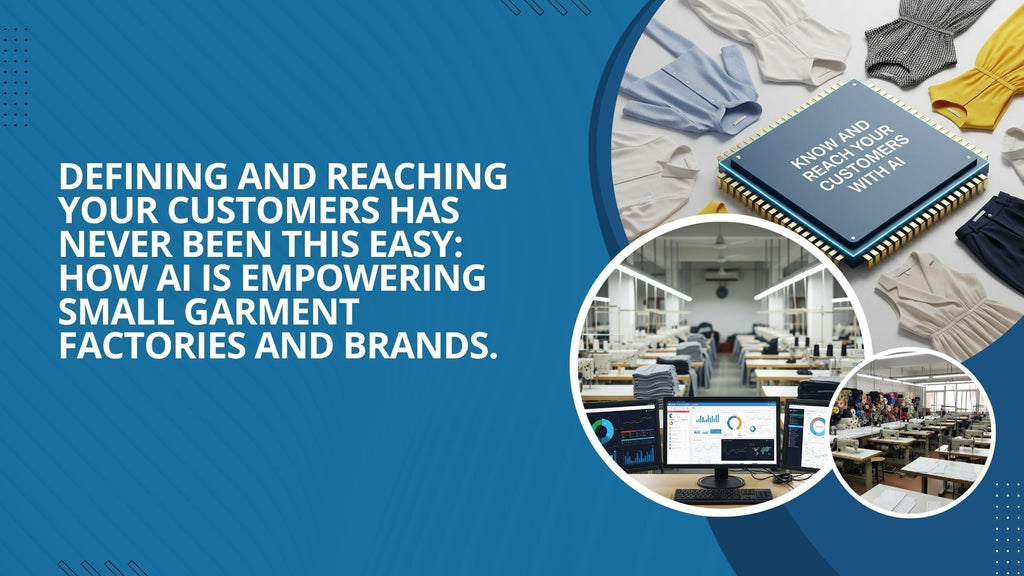 Defining and Reaching Your Customers has Never Been This Easy: How AI is Empowering Small Garment Factories and Brands.