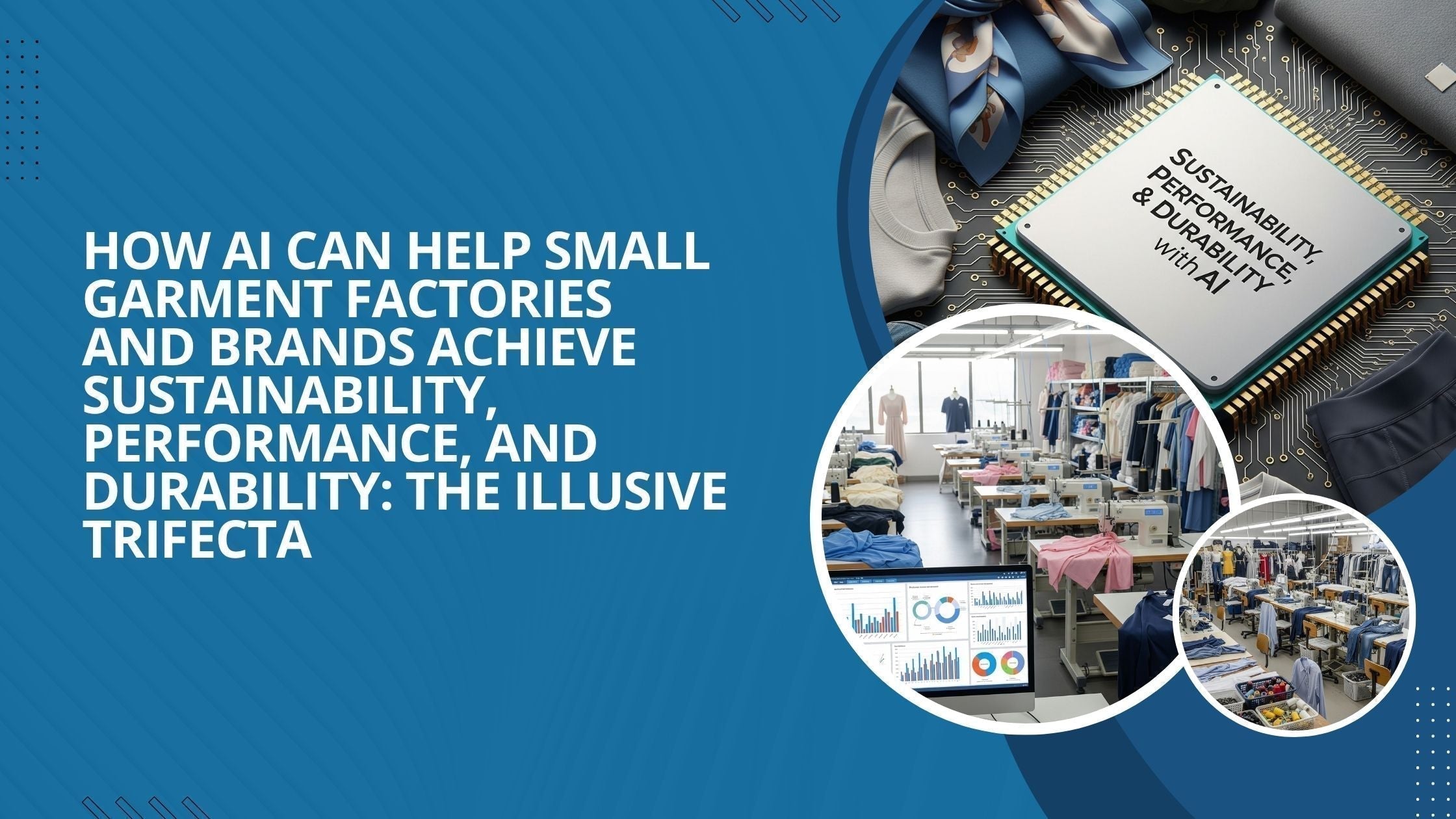 Three images illustrate various uses of AI to achieve sustainability, durability, and performance in small garment factories.