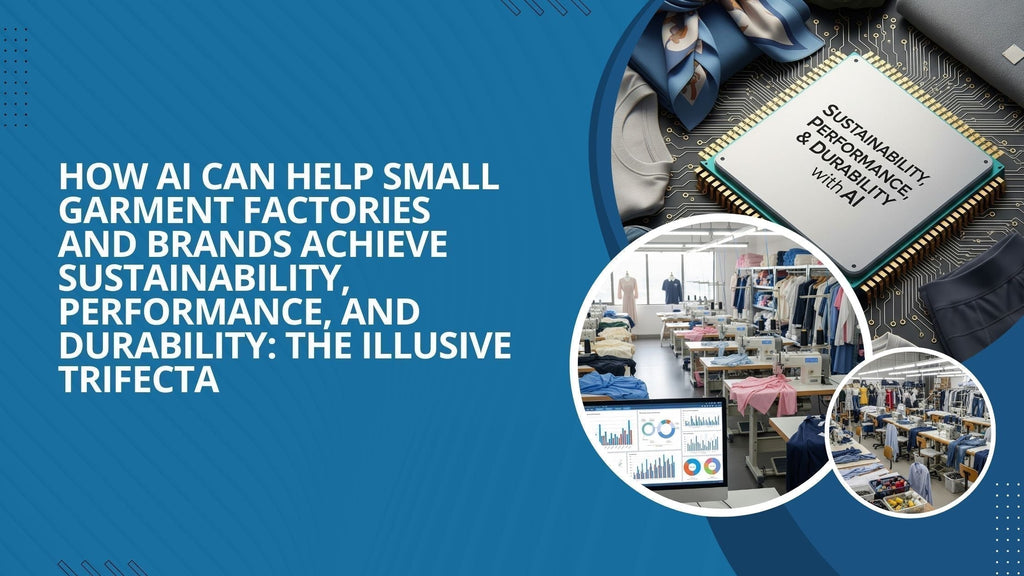 How AI Can Help Small Garment Factories and Brands Achieve Sustainability, Performance, and Durability: The Illusive Trifecta