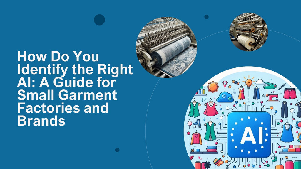 How Do You Identify the Right AI: A Guide for Small Garment Factories and Brands