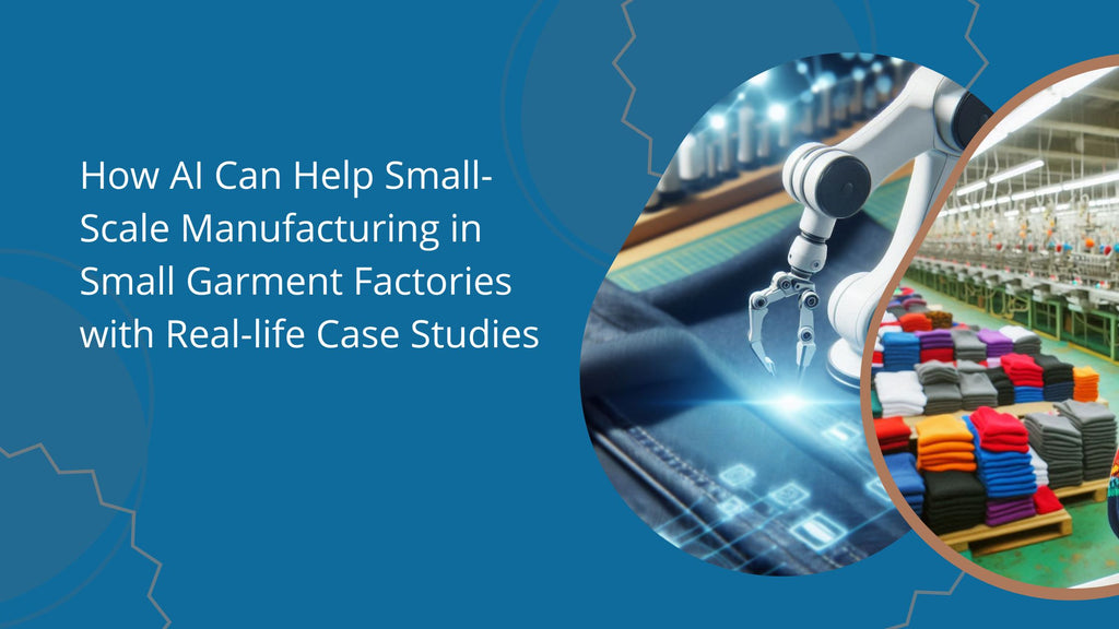 How AI can help small-scale manufacturing in small garment factories with real-life case studies