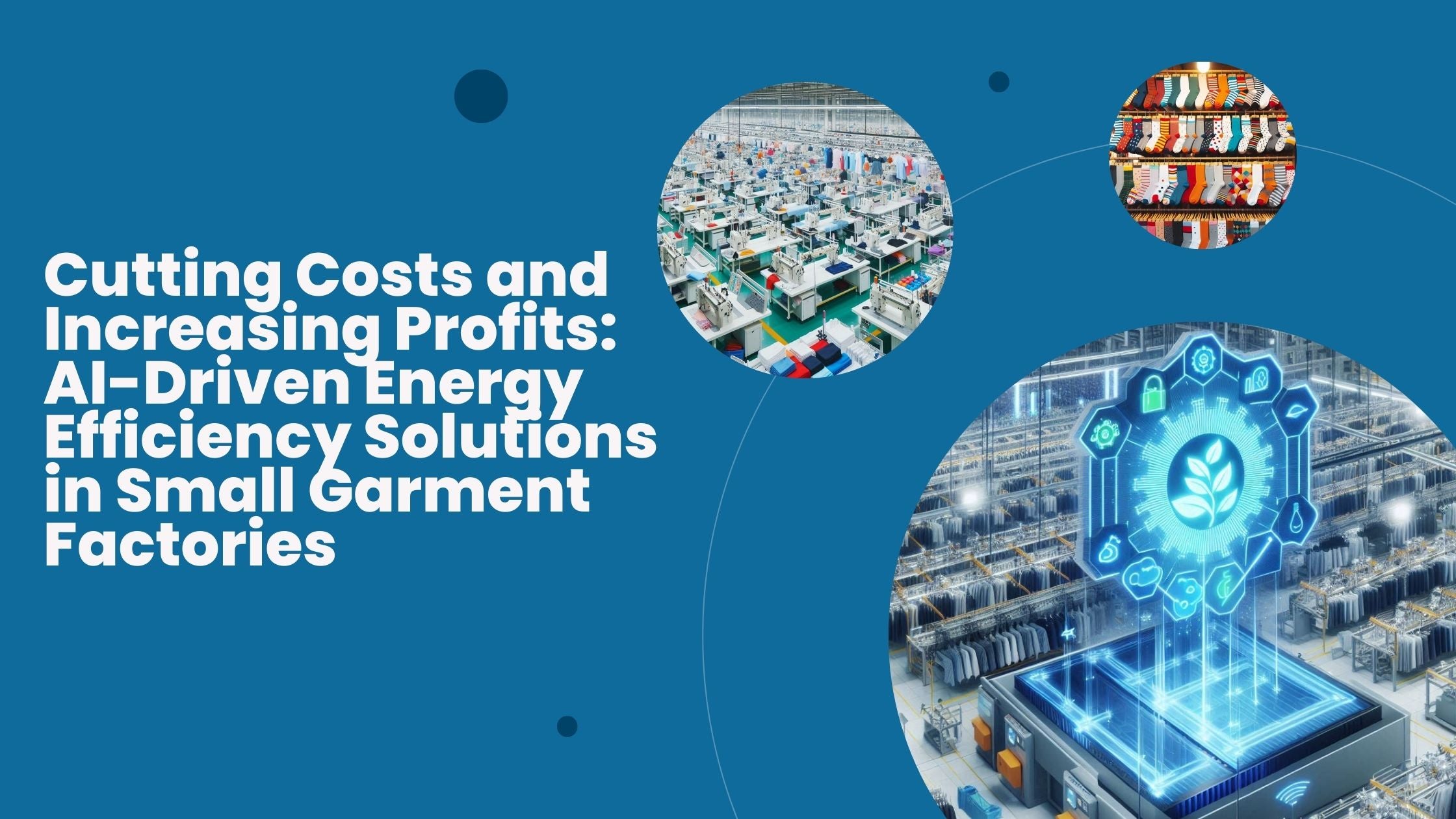 Three images: AI implementation graphic to show energy saving in a garment factory, socks in a shop, and a small garment factory floor.