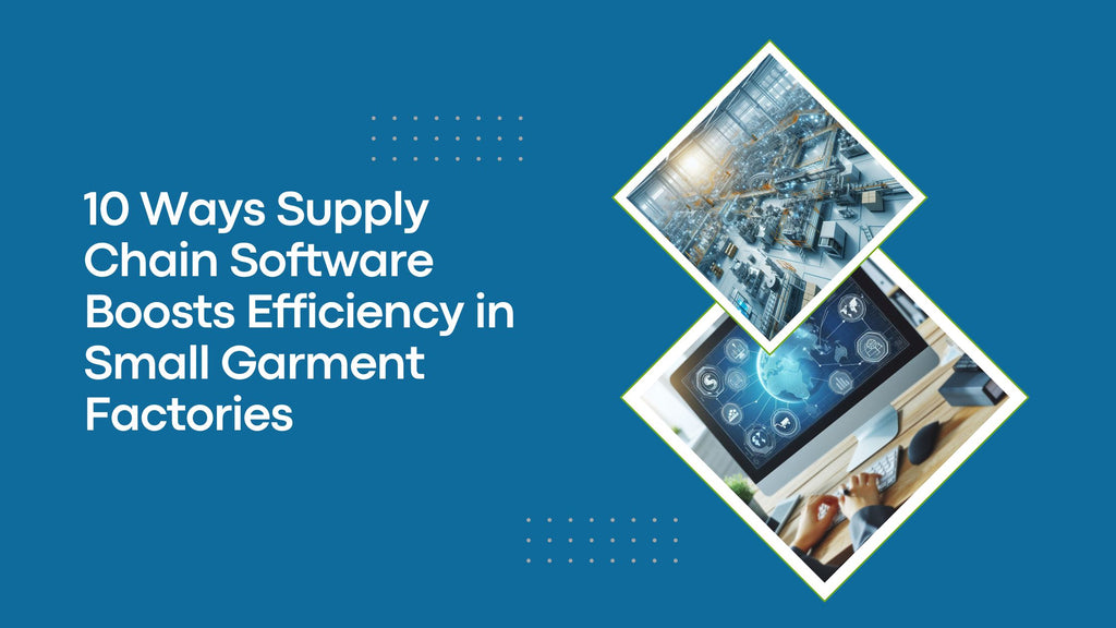 10 Ways Supply Chain Software Boosts Efficiency in Small Garment Factories