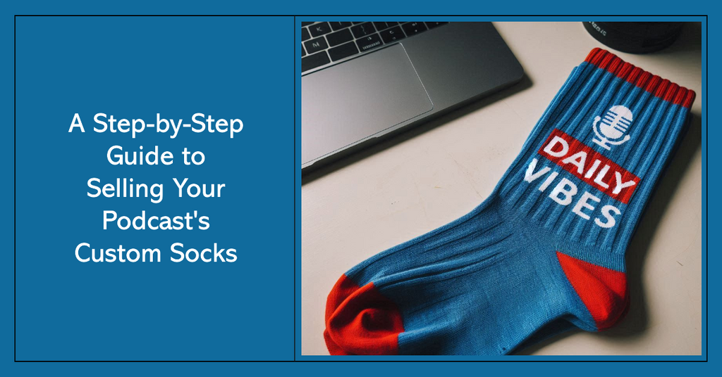 A Step-by-Step Guide to Selling Your Podcast's Custom Socks