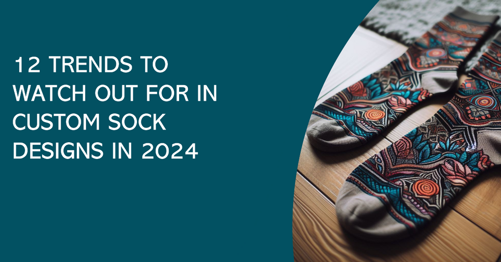 12 Trends to Watch Out for in Custom Sock Designs in 2024