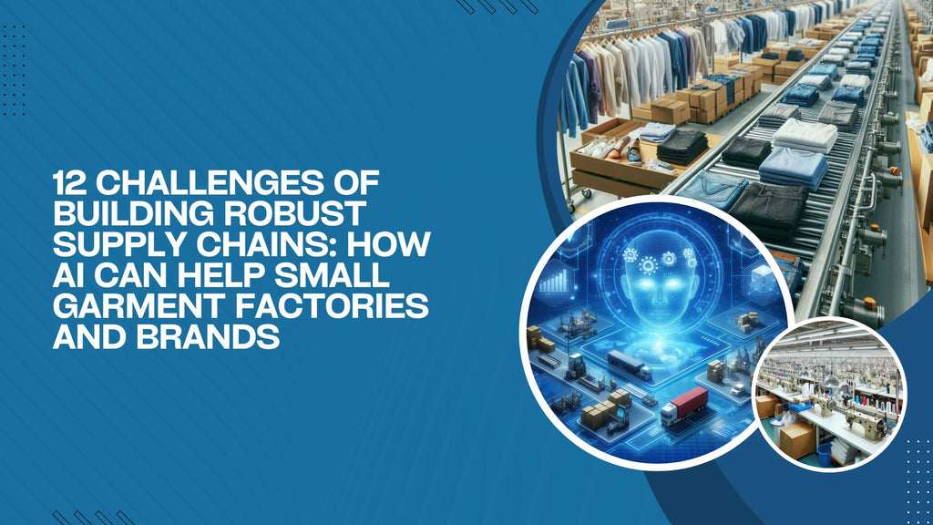 12 Challenges of Building Robust Supply Chains: How AI Can Help Small Garment Factories and Brands