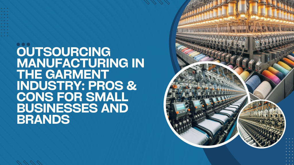 Outsourcing Manufacturing in the Garment Industry: Pros & Cons for Small Businesses and Brands