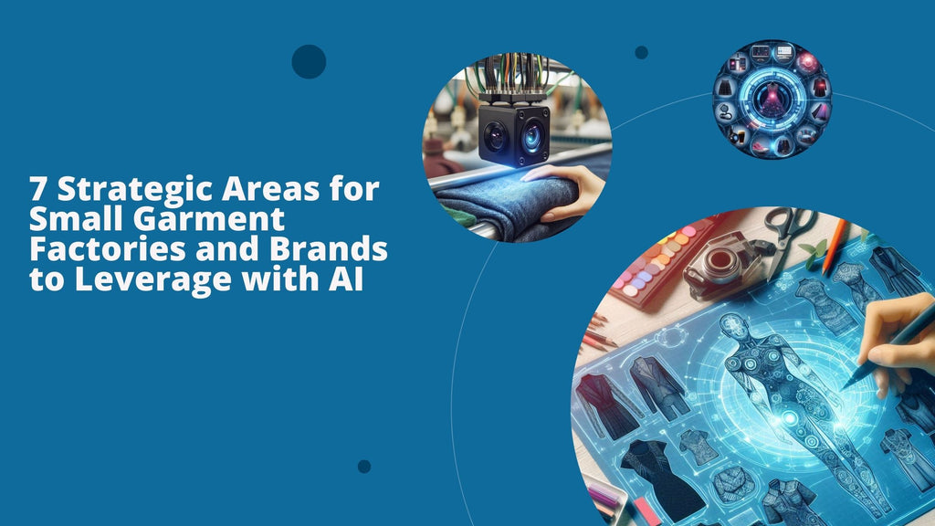 7 Strategic Areas for Small Garment Factories and Brands to Leverage with AI