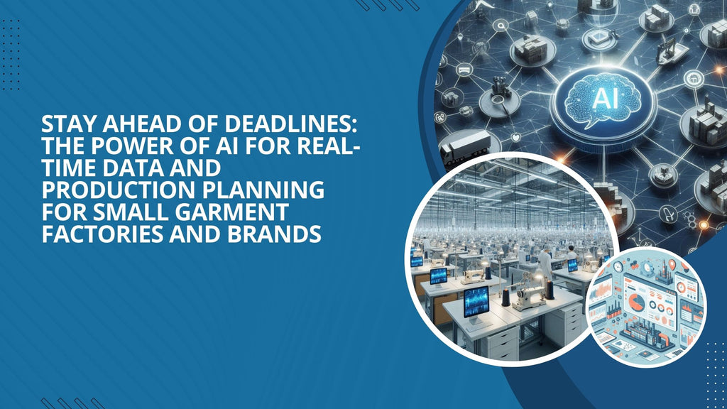 Stay Ahead of Deadlines: The Power of AI for Real-time Data and Production Planning for Small Garment Factories and Brands