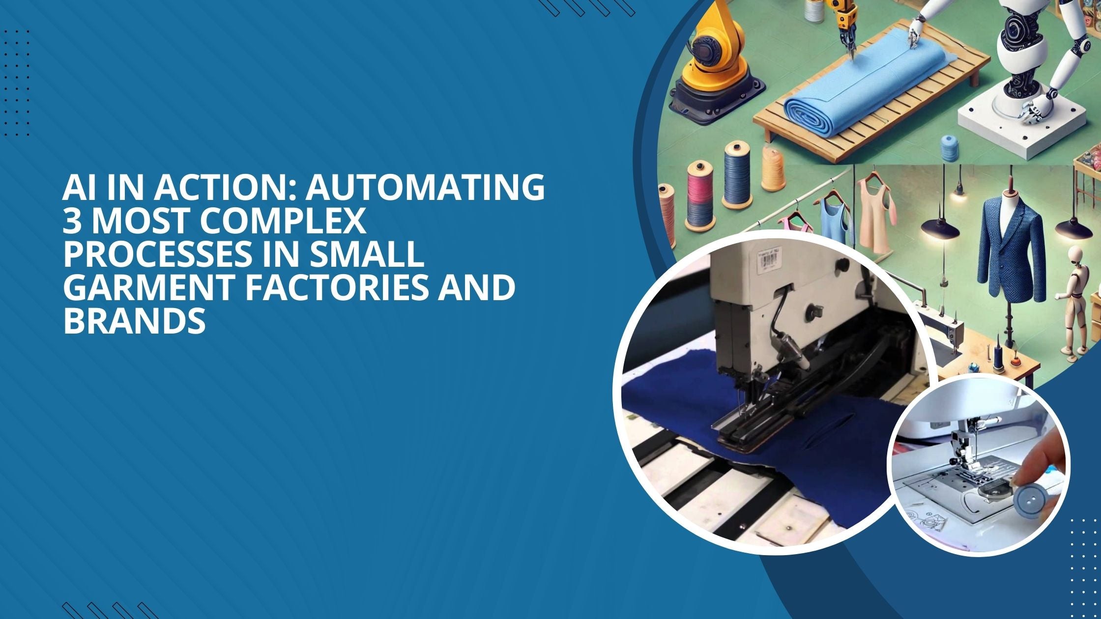 Three images to show AI performing various complex tasks, i.e., collar set, buttonhole, and button sewing, and an illustration of AI working in a garment factory. 