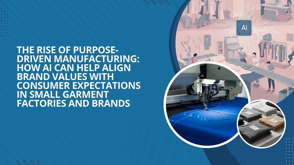 The Rise of Purpose-Driven Manufacturing: How AI Can Help Align Brand Values with Consumer Expectations in Small Garment Factories and Brands