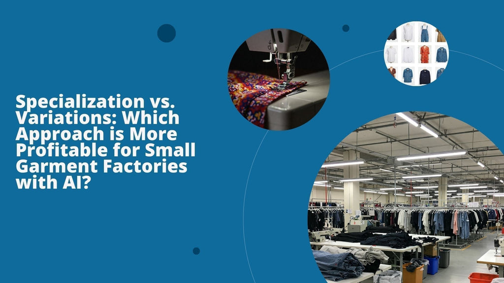 Specialization vs. Variations: Which Approach is More Profitable for Small Garment Factories with AI?