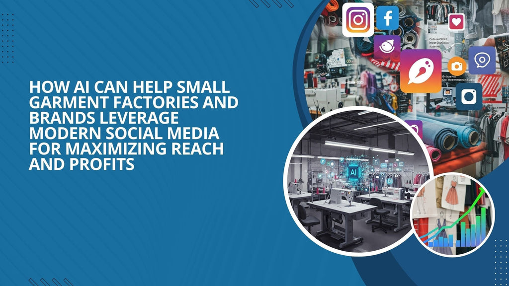 How AI Can Help Small Garment Factories and Brands Leverage Modern Social Media for Maximizing Reach and Profits
