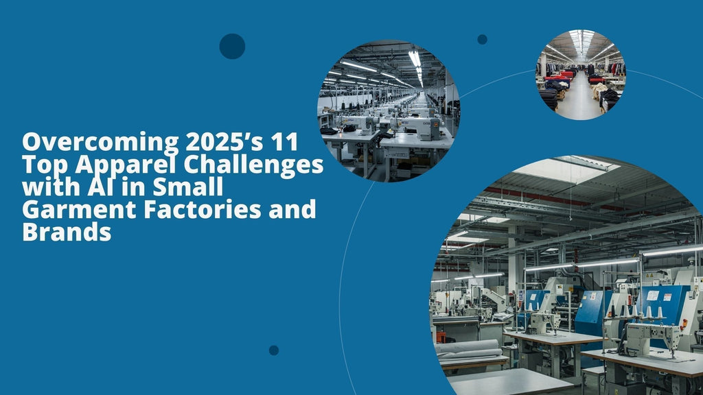 Overcoming 2025’s 11 Top Apparel Challenges with AI in Small Garment Factories and Brands