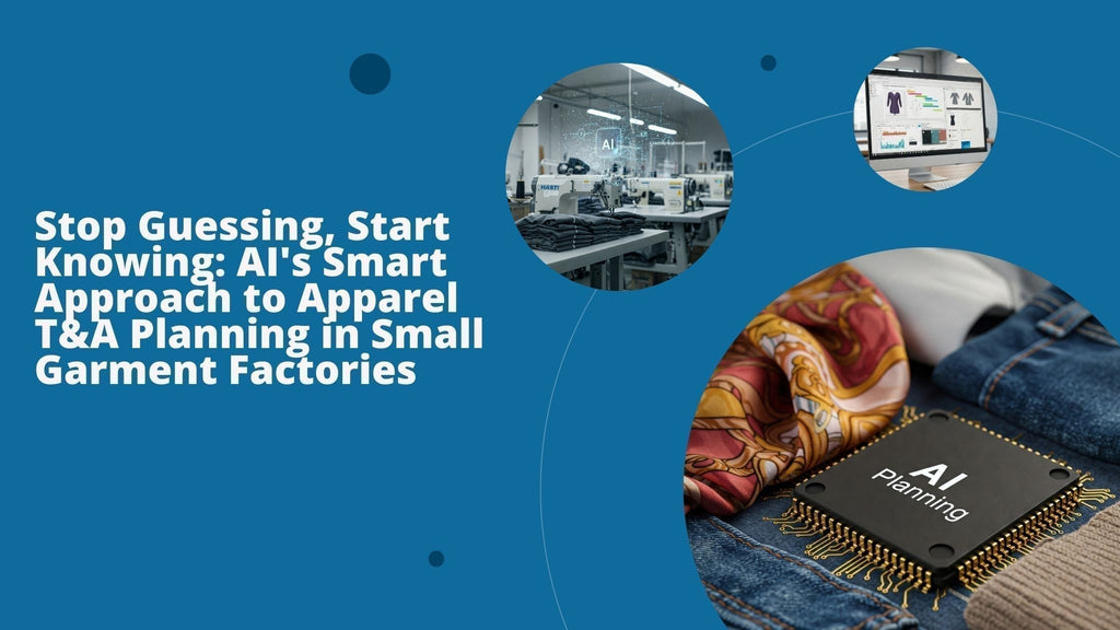 Stop Guessing, Start Knowing: AI's Smart Approach to Apparel T&A Planning in Small Garment Factories