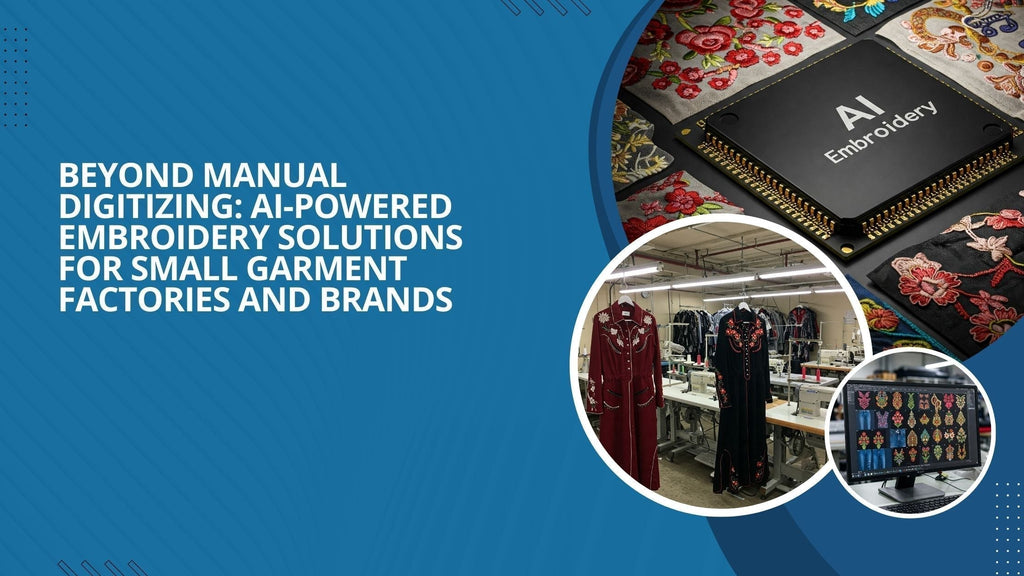 Beyond Manual Digitizing: AI-Powered Embroidery Solutions for Small Garment Factories and Brands