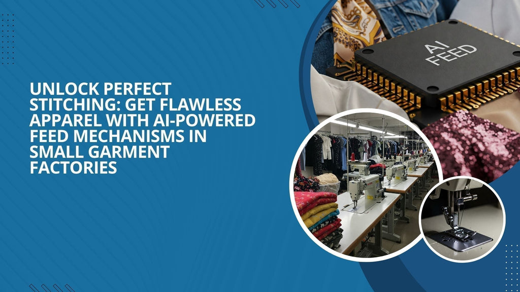 Unlock Perfect Stitching: Get Flawless Apparel with AI-Powered Feed Mechanisms In Small Garment Factories