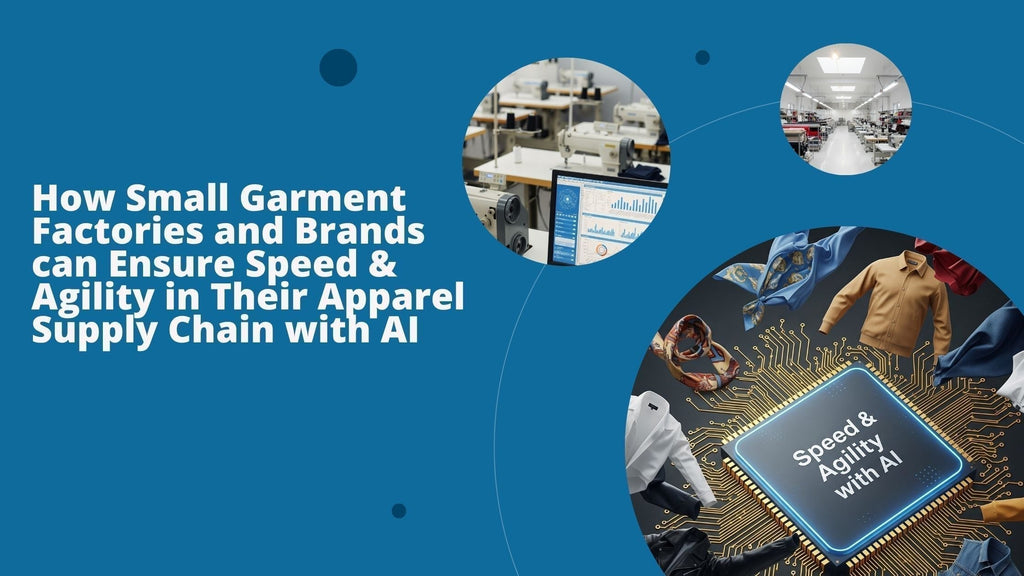 How Small Garment Factories and Brands can Ensure Speed & Agility in Their Apparel Supply Chain with AI