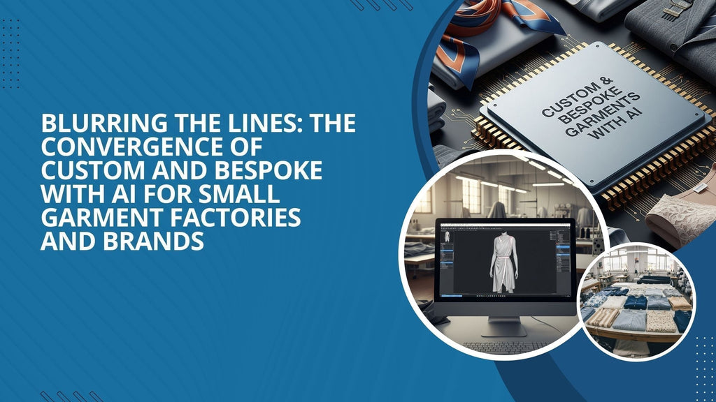 Blurring the Lines: The Convergence of Custom and Bespoke with AI for Small Garment Factories and Brands