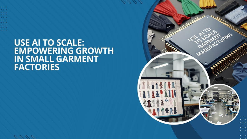 Use AI to Scale: Empowering Growth in Small Garment Factories