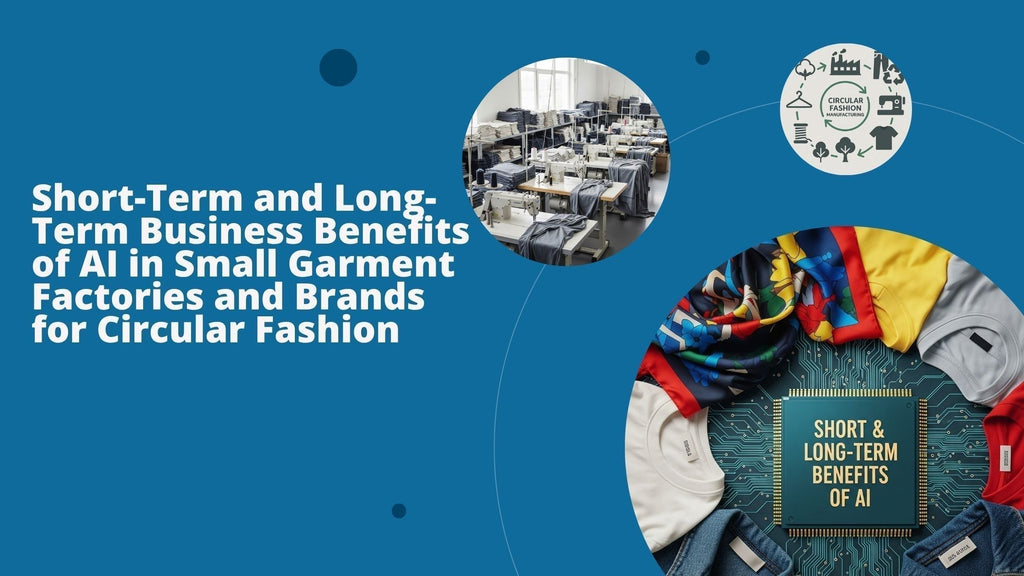 Short-Term and Long-Term Business Benefits of AI in Small Garment Factories and Brands for Circular Fashion