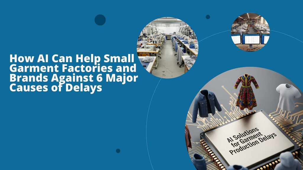 How AI Can Help Small Garment Factories and Brands Against 6 Major Causes of Delays