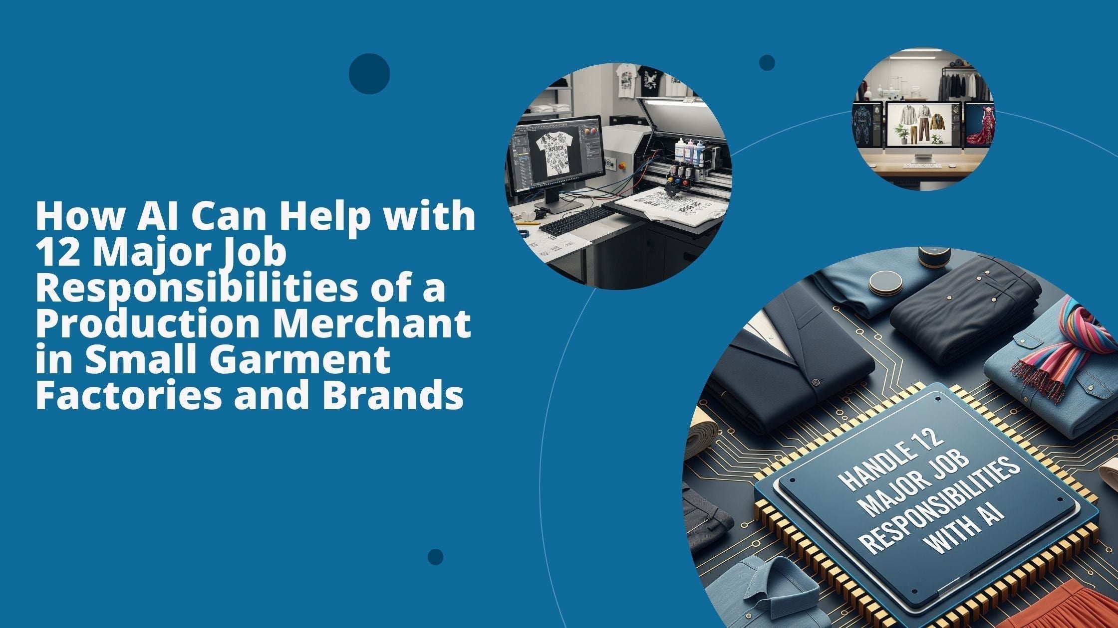 Three images to illustrate how AI helps handle 12 Major Job Responsibilities in Small Garment Factories. 