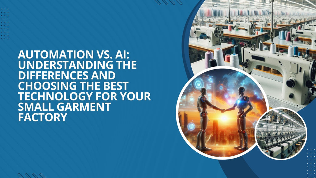 Automation vs. AI: Understanding the Differences and Choosing the Best Technology for Your Small Garment Factory