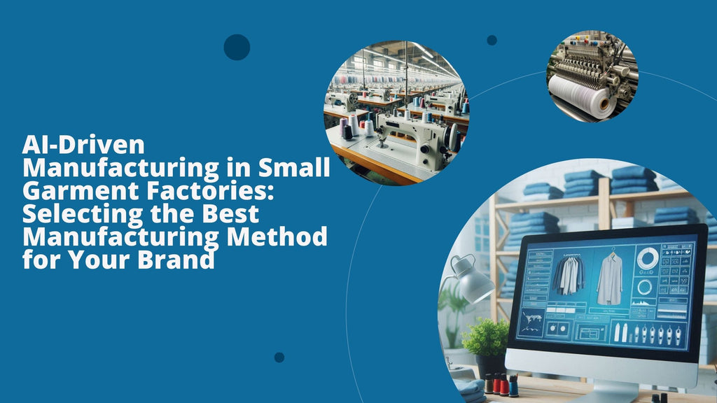 AI-Driven Manufacturing in Small Garment Factories: Selecting the Best Manufacturing Method for Your Brand