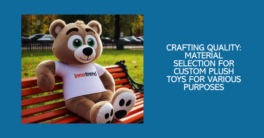 Crafting Quality: Material Selection for Custom Plush Toys for Various Purposes