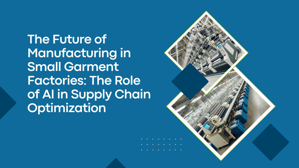 The Future of Manufacturing in Small Garment Factories: The Role of AI in Supply Chain Optimization