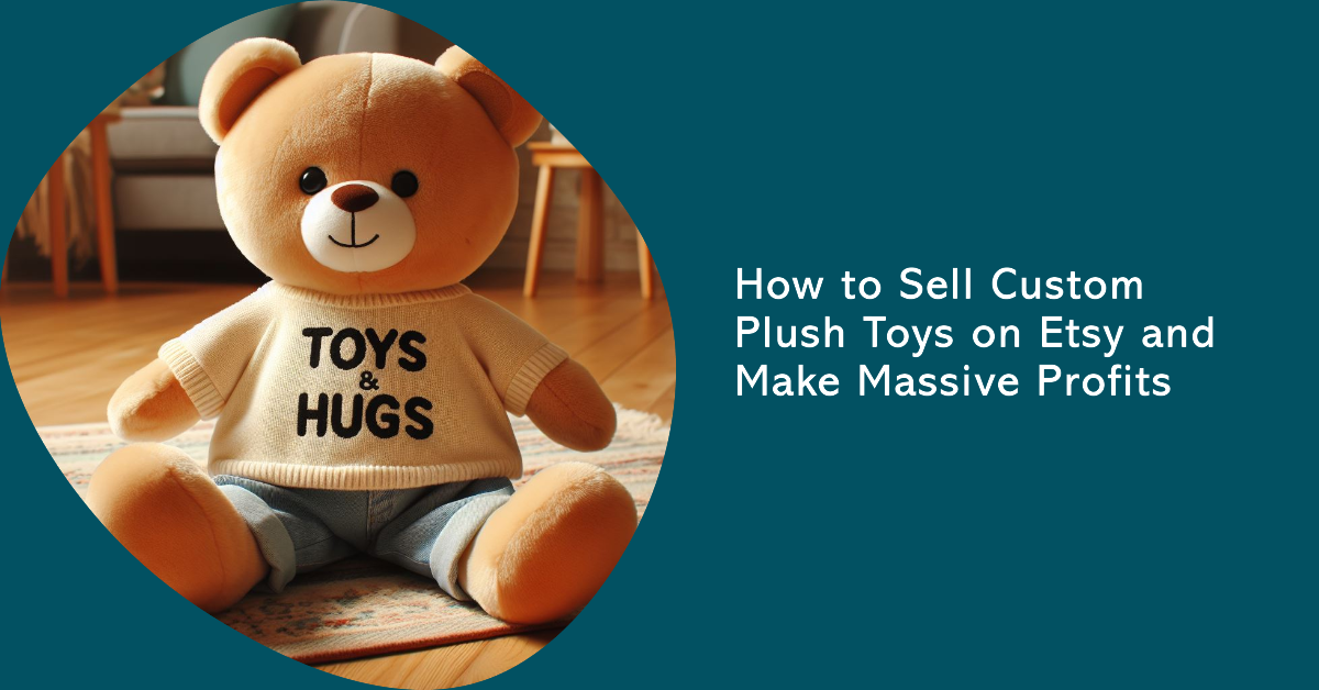 How to Sell Custom Plush Toys on Etsy and Make Massive Profits EverLighten