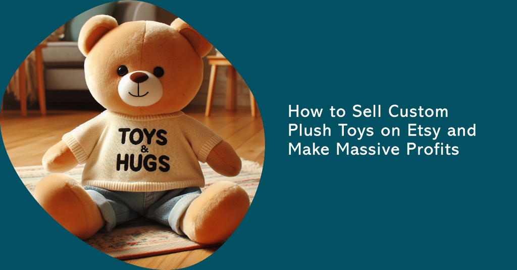 How to Sell Custom Plush Toys on Etsy and Make Massive Profits