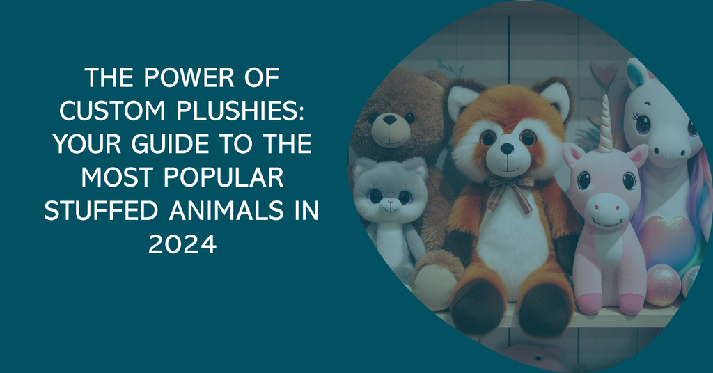 The Power of Custom Plushies: Your Guide to the Most Popular Stuffed Animals in 2024