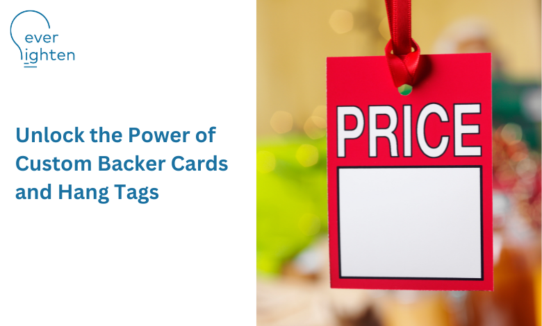 Unlock the Power of Custom Backer Cards and Hang Tags: Elevate Your Brand's Packaging Game | EverLighten