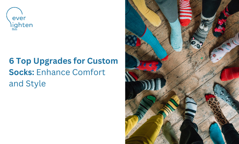 6 Top Upgrades for Custom Socks: Enhance Comfort and Style | EverLighten