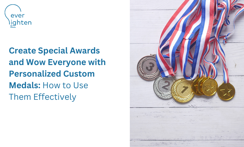 Create Special Awards and Wow Everyone with Personalized Custom Medals: How to Use Them Effectively | EverLighten